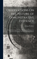 Observations On the Nature of Demonstrative Evidence: With an Explanation of Certain Difficulties Occurring in the Elements of Geometry, and Reflectio 1020060859 Book Cover