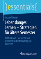 Lebenslanges Lernen – Strategien für ältere Semester: Mit Ü30 noch einmal effizient studieren und jede Prüfung gut bestehen (essentials) 3658393556 Book Cover