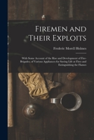 Firemen and Their Exploits: With Some Account of the Rise and Development of Fire-Brigades, of Various Appliances for Saving Life at Fires and Extinguishing the Flames 9355893965 Book Cover