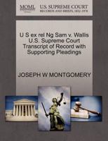 U S ex rel Ng Sam v. Wallis U.S. Supreme Court Transcript of Record with Supporting Pleadings 1270176994 Book Cover