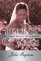 Beyond Da Vinci: The True Bride of Christ 1425945090 Book Cover