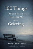 100 Things I Wish Someone Had Told Me About Grieving: For Men Living With Loss B0GH644175 Book Cover