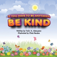 If You Have To Be Anything, Be Kind 1913636348 Book Cover