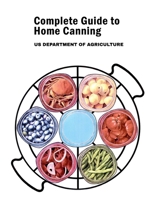 Complete Guide to Home Canning: Canning Principles, Fruit, Tomatoes, Vegetables, Meat and Seafood, Fermented food and Pickles, Jams and Jellies 1684229669 Book Cover