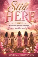 STILL HERE: A Woman’s Journey Through Grace, Faith, and Fire B0H1LZ3LB6 Book Cover