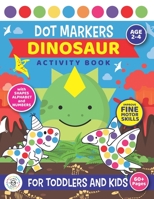 Dot Markers Dinosaur Activity Book For Toddlers and Kids: Age 2 - 4 Preschool | SHAPES, NUMBERS and Alphabet | Fine motor skills | Cute Dino and T-rex coloring dots book B0915GWV1B Book Cover