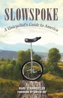 Slowspoke: A Unicyclist's Guide to America 1603585907 Book Cover
