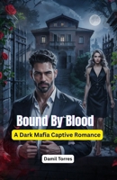 Bound by Blood: A Dark Mafia Captive Romance B0F73X7CRP Book Cover