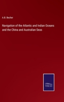 Navigation of the Atlantic and Indian Oceans and the China and Australian Seas 3375127146 Book Cover