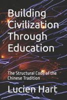 Building Civilization Through Education: The Structural Code of the Chinese Tradition B0G53CHG2B Book Cover