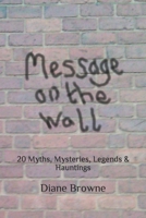 Message on the Wall: 20 Myths, Mysteries, Legends & Hauntings B0BN1STN5C Book Cover