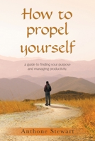 How to propel yourself: a guide to finding your purpose and managing productivity. B0FDGXF98C Book Cover