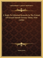 A Reply To Editorial Remarks In The Friend, Of Second Month Twenty-Third, 1856 1169388329 Book Cover