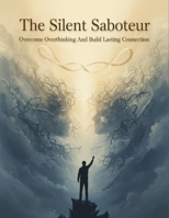 The Silent Saboteur: Overcome Overthinking And Build Lasting Connection B0HH5R1KMQ Book Cover