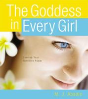 The Goddess in Every Girl: Develop Your Feminine Power 089281909X Book Cover