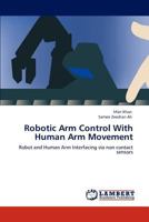Robotic Arm Control With Human Arm Movement: Robot and Human Arm Interfacing via non contact sensors 3659128449 Book Cover