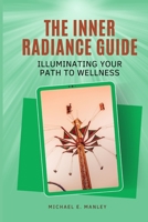 The Inner Radiance Guide: Illuminating Your Path to Wellness B0C87S54PS Book Cover