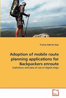 Adoption of mobile route planning applications for Backpackers enroute: Usefulness and ease of use of digital maps 3639320646 Book Cover