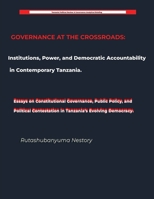 GOVERNANCE AT THE CROSSROADS Institutions, Power, and Democratic Accountability in Contemporary Tanzania B0H82VCVPH Book Cover