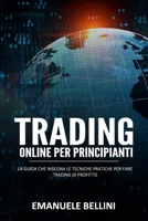 Trading Online per Principianti: La guida che insegna le tecniche pratiche per fare trading di profitto B099ZJJBB2 Book Cover