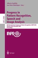 Progress in Pattern Recognition, Speech and Image Analysis: 8th Iberoamerican Congress on Pattern Recognition, CIARP 2003, Havana, Cuba, November 26-29, ... (Lecture Notes in Computer Science) 354020590X Book Cover