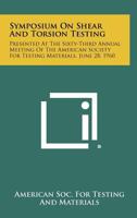 Symposium on Shear and Torsion Testing: Presented at the Sixty-Third Annual Meeting of the American Society for Testing Materials, June 28, 1960 1258418940 Book Cover