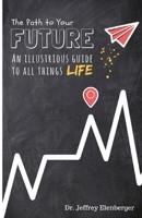 The Path to Your Future: An Illustrious Guide to All Things Life 1983879517 Book Cover