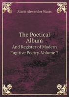 The Poetical Album And Register of Modern Fugitive Poetry. Volume 2 1144713978 Book Cover