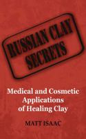 Russian Clay Secrets: Medicinal and Cosmetic Applications of Healing Clay 0983633908 Book Cover