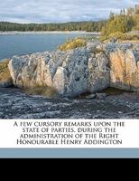 A Few Cursory Remarks Upon the State of Parties, During the Administration of the Right Honourable Henry Addington. 1175256854 Book Cover