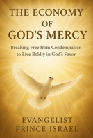 THE ECONOMY OF GOD’S MERCY: Breaking Free from Condemnation to Live Boldly in God’s Favor B0FV82M6NN Book Cover