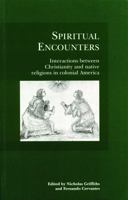 Spiritual Encounters: Interactions between Christianity and Native Religions in Colonial America 080327081X Book Cover