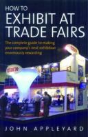 How to Exhibit at Trade Fairs: The Complete Guide to Making Your Company's Next Exhibition Enormously Rewarding (How to) 1845281144 Book Cover