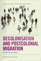 Decolonisation and Postcolonial Migration: Citizenship and Empire (Studies in Global Justice and Human Rights) 1399549553 Book Cover
