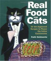 Real Food for Cats: 50 Vet-Approved Recipes to Please the Feline Gastronome 1580174094 Book Cover