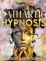 Cathartic Hypnosis Religion Meets Science: [1440 Minutes of Spiritual Rebirth] Know and Self-Master Yourself, Awake the Divine Powers of Intuition, ... Reach the Nirvana State of Being 191402219X Book Cover