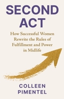 Second ACT: How Successful Women Rewrite the Rules of Fulfillment and Power in Midlife B0GT63D6LQ Book Cover
