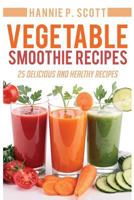 Vegetable Smoothie Recipes: 25 Delicious and Healthy Recipes 1523413069 Book Cover