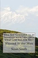 Will You Continue to Be Satisfied with Less Than What God Has for You?: Blessed Is the Man 1523778415 Book Cover