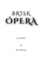 Brisk Ópera: El Muro: IV. Post-Mortem (Spanish Edition) B0FD8GNK5G Book Cover