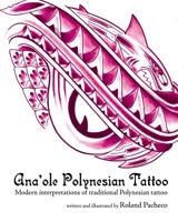 Ana 'ole Polynesian Tattoo: Modern Interpretations of Traditional Polynesian Tattoo 1466396237 Book Cover