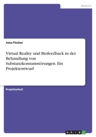 Virtual Reality und Biofeedback in der Behandlung von Substanzkonsumst�rungen. Ein Projektentwurf 3346730816 Book Cover