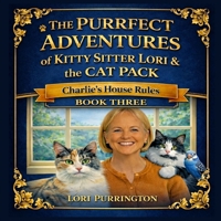 THE PURRFECT ADVENTURES of KITTY SITTER LORI & the CAT PACK Charlie’s House Rules: BOOK THREE B0GNN1LZBN Book Cover
