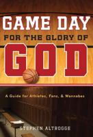 Game Day for the Glory of God: A Guide for Athletes, Fans, and Wannabes 1433501392 Book Cover