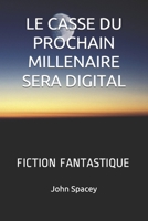 LE CASSE DU PROCHAIN MILLENAIRE SERA DIGITAL: FICTION FANTASTIQUE (French Edition) B087SFLHMC Book Cover