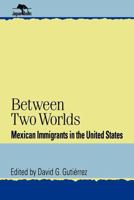 Between Two Worlds: Mexican Immigrants in the United States (Jaguar Books on Latin America) 0842024743 Book Cover