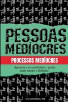 Pessoas medíocres, processos medíocres.: Aprenda a ser mais produtivo e ganhe tempo e dinheiro (Portuguese Edition) 1694370461 Book Cover