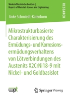 Mikrostrukturbasierte Charakterisierung des Erm?dungs- und Korrosionserm?dungsverhaltens Von l?tverbindungen des Austenits X2CrNi18-9 Mit Nickel- und Goldbasislot 365830104X Book Cover