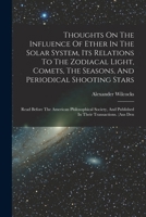 Thoughts On The Influence Of Ether In The Solar System, Its Relations To The Zodiacal Light, Comets, The Seasons, And Periodical Shooting Stars: Read ... And Published In Their Transactions. (aus Den 1018728716 Book Cover
