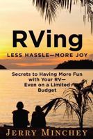 RVing: Less Hassle-More Joy: Secrets of Having More Fun with Your RV-Even on a Limited Budget 0984496890 Book Cover